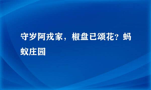 守岁阿戎家，椒盘已颂花？蚂蚁庄园