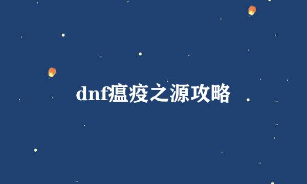 dnf瘟疫之源攻略