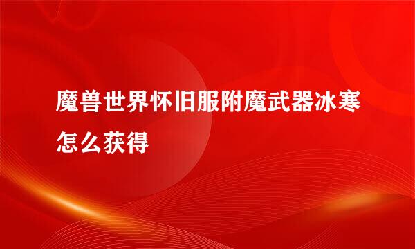 魔兽世界怀旧服附魔武器冰寒怎么获得