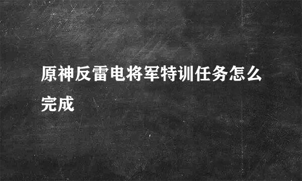 原神反雷电将军特训任务怎么完成
