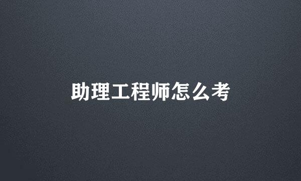 助理工程师怎么考