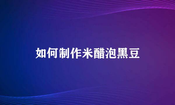 如何制作米醋泡黑豆