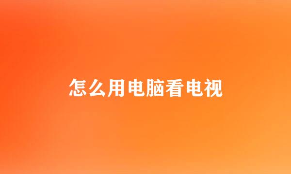 怎么用电脑看电视