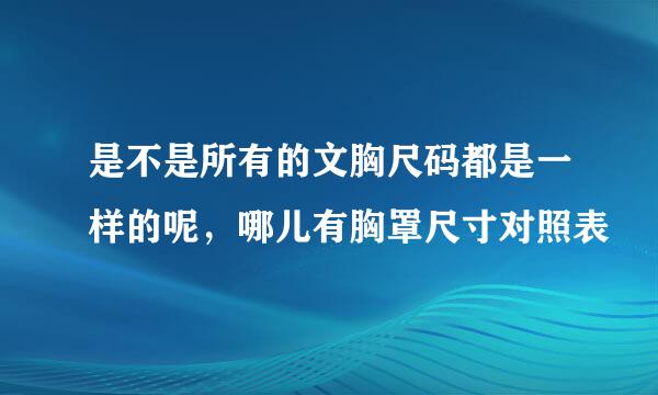 是不是所有的文胸尺码都是一样的呢，哪儿有胸罩尺寸对照表