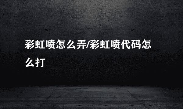 彩虹喷怎么弄/彩虹喷代码怎么打