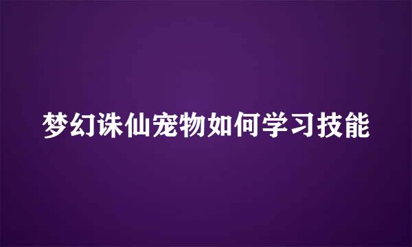 梦幻诛仙宠物如何学习技能