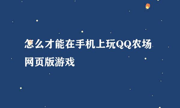 怎么才能在手机上玩QQ农场网页版游戏