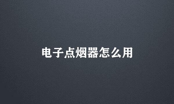 电子点烟器怎么用