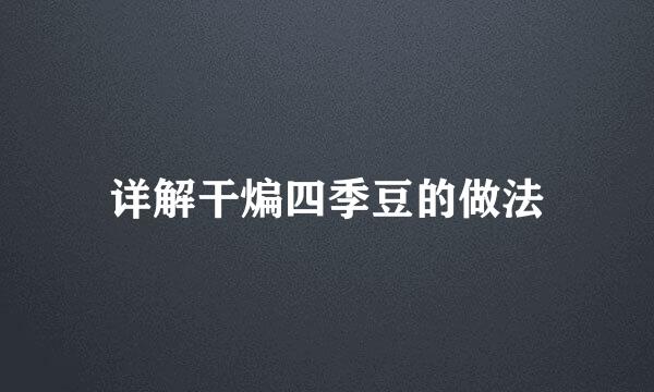 详解干煸四季豆的做法
