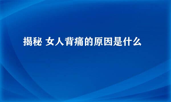 揭秘 女人背痛的原因是什么