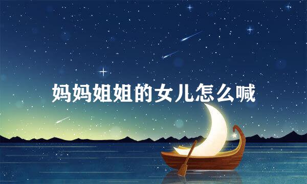 妈妈姐姐的女儿怎么喊
