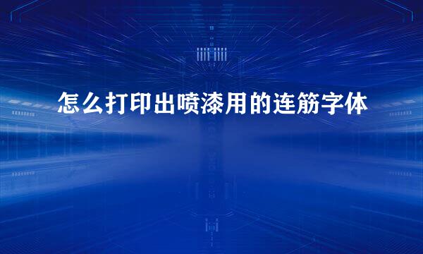怎么打印出喷漆用的连筋字体