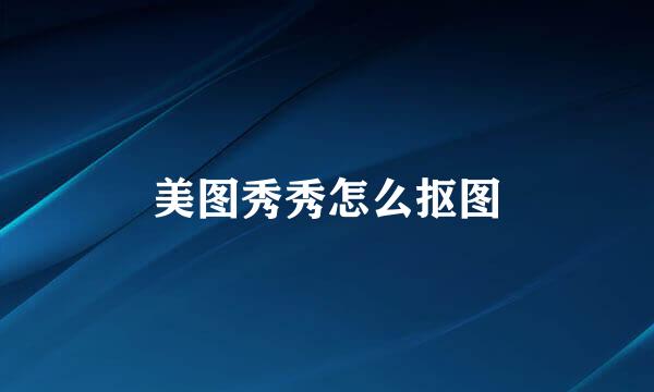 美图秀秀怎么抠图