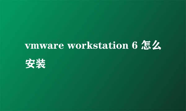 vmware workstation 6 怎么安装
