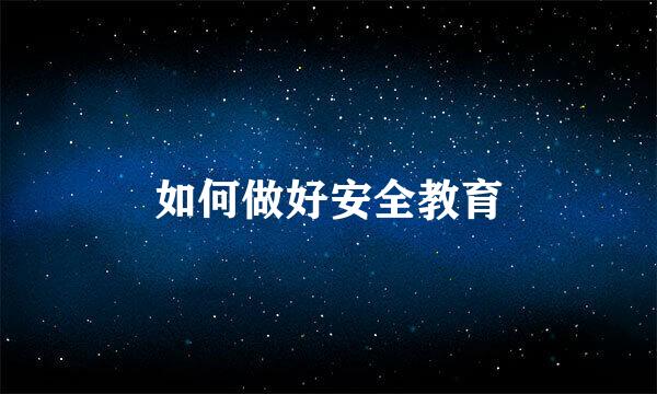 如何做好安全教育