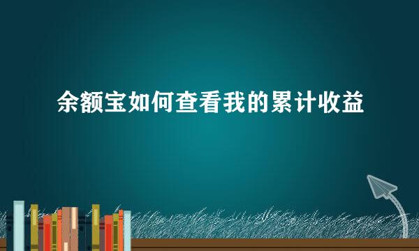 余额宝如何查看我的累计收益