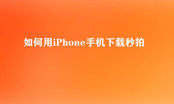 如何用iPhone手机下载秒拍