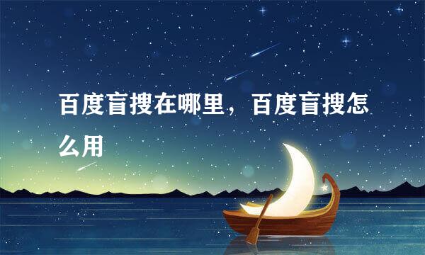 百度盲搜在哪里，百度盲搜怎么用