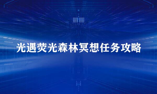 光遇荧光森林冥想任务攻略