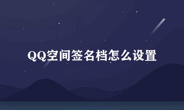 QQ空间签名档怎么设置