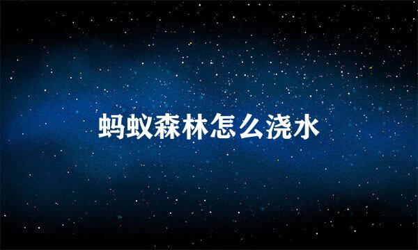 蚂蚁森林怎么浇水