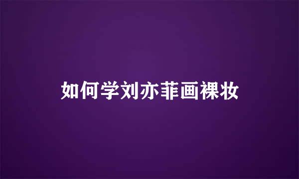 如何学刘亦菲画裸妆