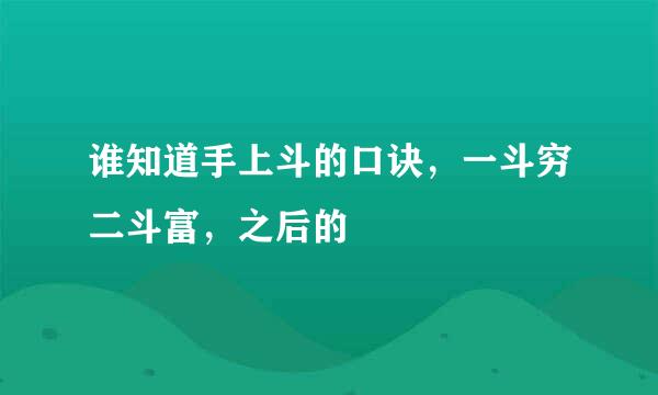 谁知道手上斗的口诀，一斗穷二斗富，之后的
