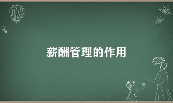 薪酬管理的作用