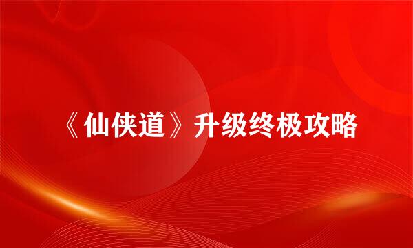 《仙侠道》升级终极攻略