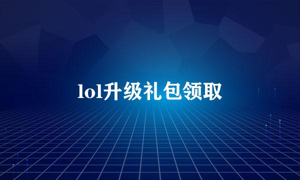 lol升级礼包领取