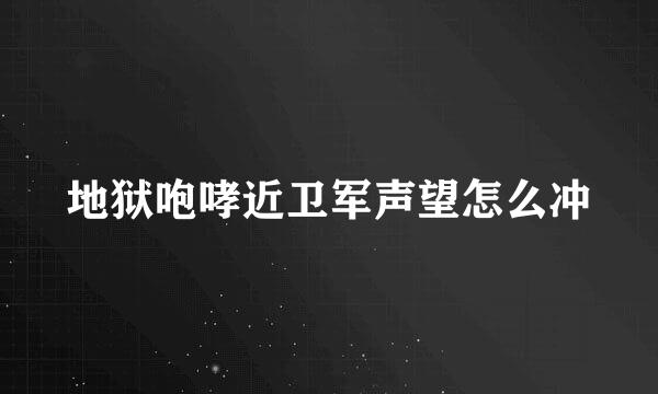 地狱咆哮近卫军声望怎么冲
