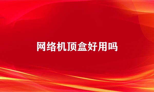网络机顶盒好用吗