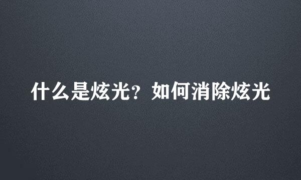 什么是炫光?如何消除炫光