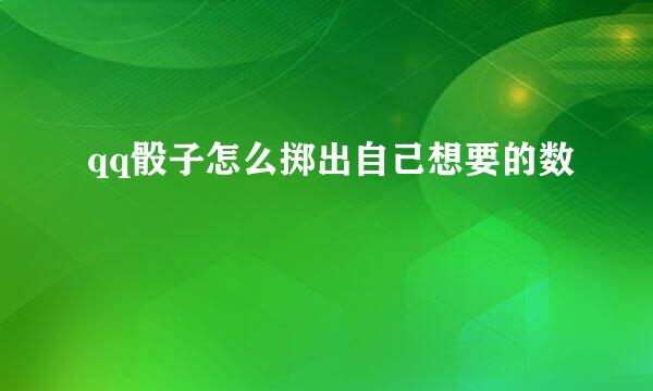 qq骰子怎么掷出自己想要的数
