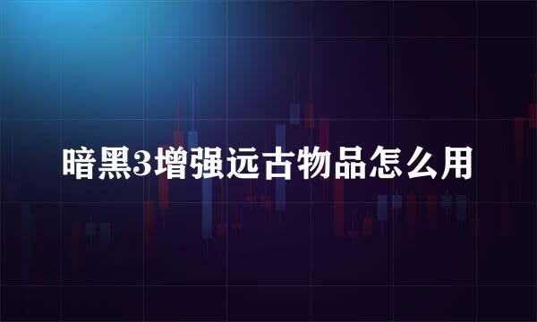 暗黑3增强远古物品怎么用