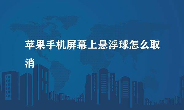 苹果手机屏幕上悬浮球怎么取消