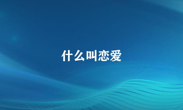 什么叫恋爱