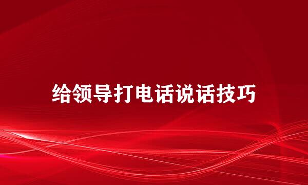 给领导打电话说话技巧