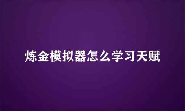 炼金模拟器怎么学习天赋