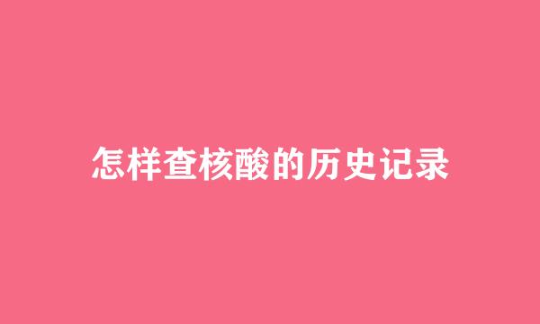 怎样查核酸的历史记录