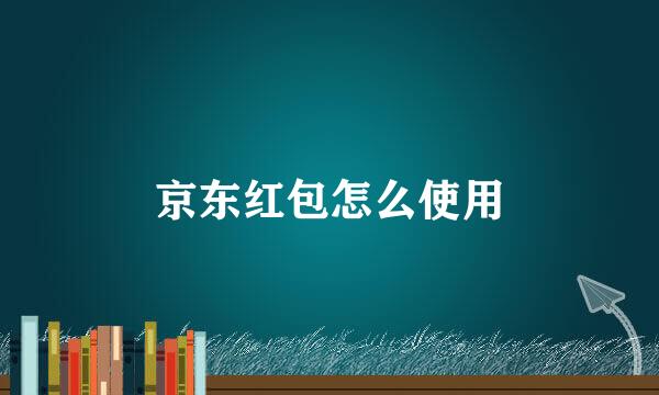京东红包怎么使用