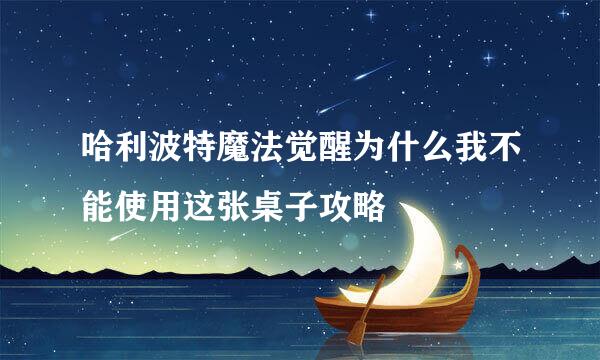 哈利波特魔法觉醒为什么我不能使用这张桌子攻略