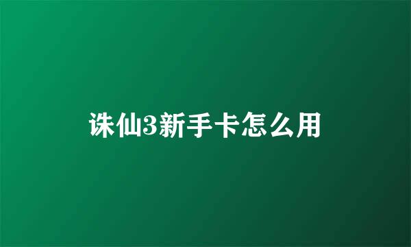 诛仙3新手卡怎么用