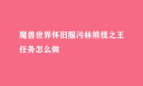 魔兽世界怀旧服污林熊怪之王任务怎么做