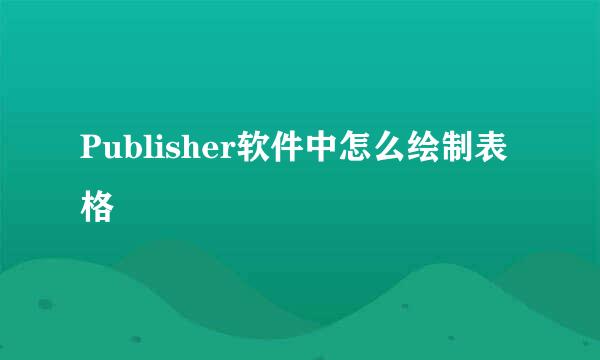 Publisher软件中怎么绘制表格