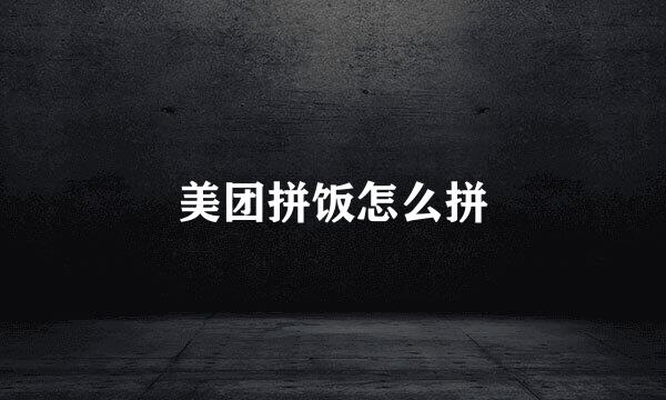 美团拼饭怎么拼