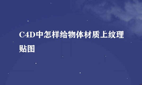 C4D中怎样给物体材质上纹理贴图