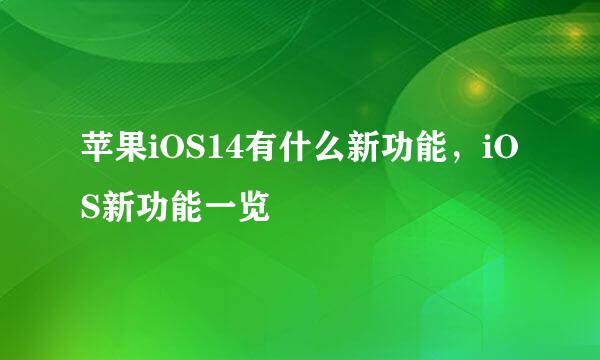 苹果iOS14有什么新功能，iOS新功能一览