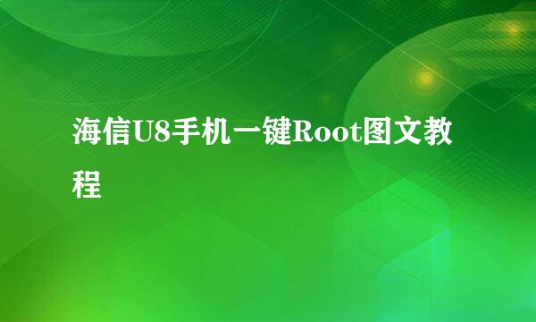 海信U8手机一键Root图文教程
