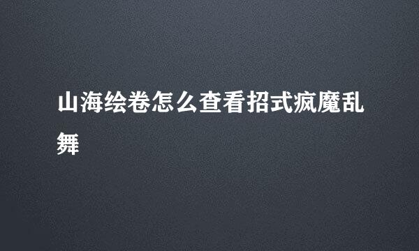 山海绘卷怎么查看招式疯魔乱舞